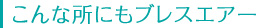 こんな所にもブレスエアー