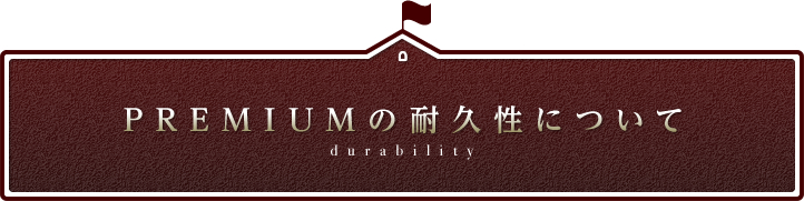 PREMIUMの耐久性について
