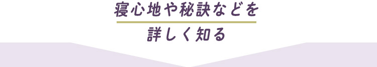 寝ごこちや秘訣などを詳しく知る