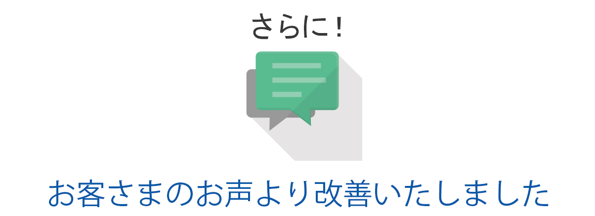 さらにお客さまの声より改善しました