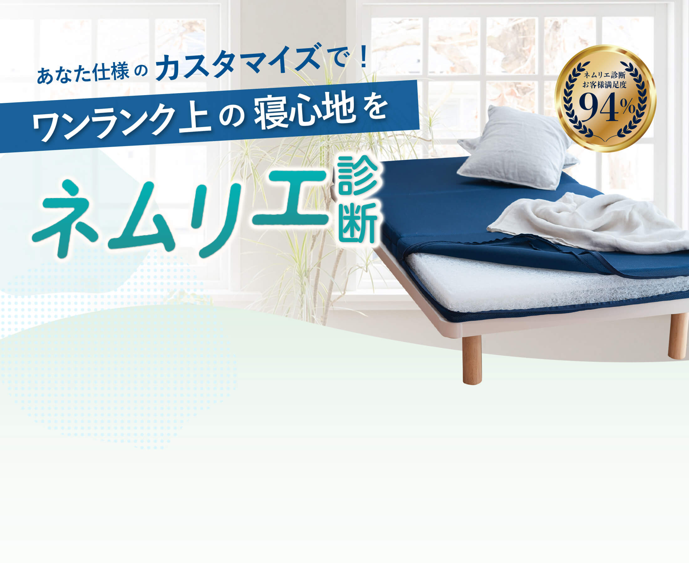 あなた仕様のカスタマイズで!ワンランク上の寝心地を。ネムリエ診断